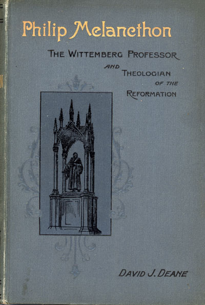 David J. Deane, [1842-1937], Philip Melancthon: The Wittemberg Professor and Theologian of the Reformation